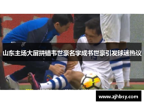 山东主场大屏拼错韦世豪名字成书世豪引发球迷热议